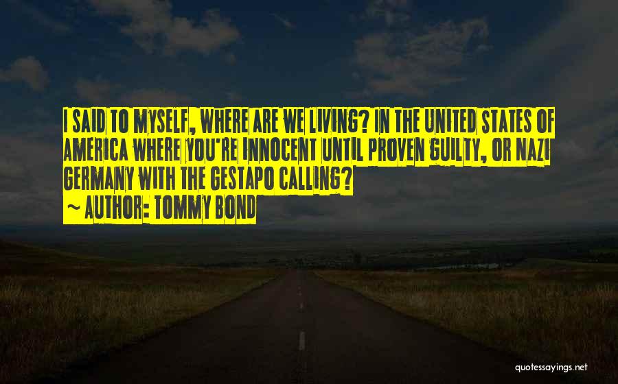 Tommy Bond Quotes: I Said To Myself, Where Are We Living? In The United States Of America Where You're Innocent Until Proven Guilty,