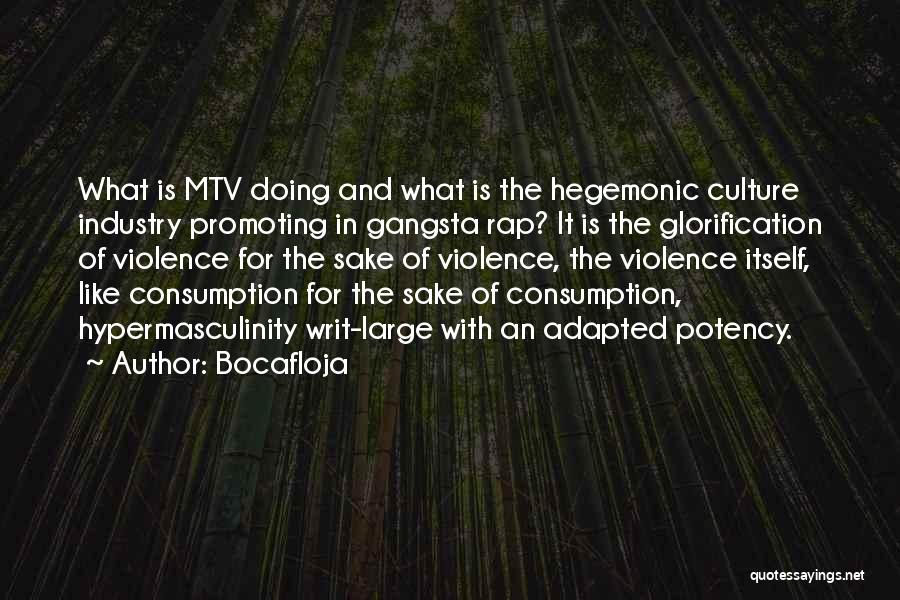 Bocafloja Quotes: What Is Mtv Doing And What Is The Hegemonic Culture Industry Promoting In Gangsta Rap? It Is The Glorification Of