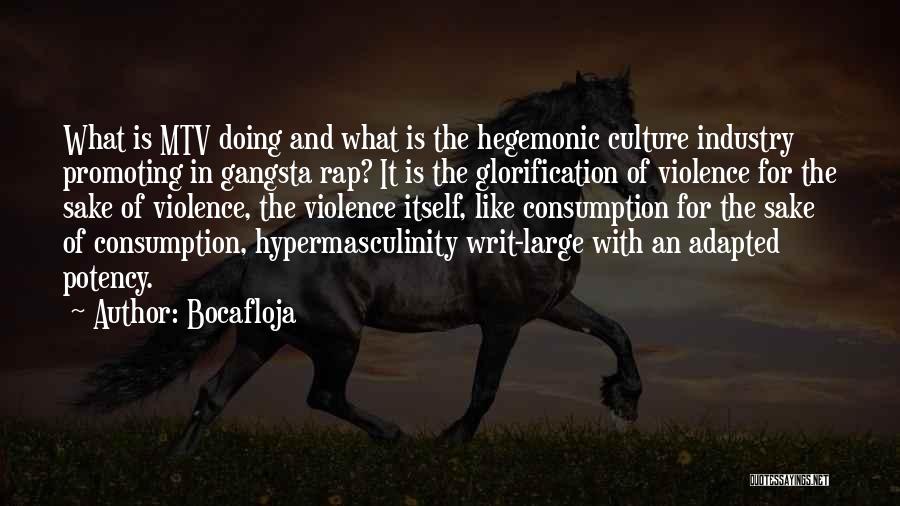 Bocafloja Quotes: What Is Mtv Doing And What Is The Hegemonic Culture Industry Promoting In Gangsta Rap? It Is The Glorification Of