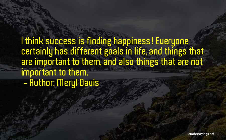Meryl Davis Quotes: I Think Success Is Finding Happiness! Everyone Certainly Has Different Goals In Life, And Things That Are Important To Them,
