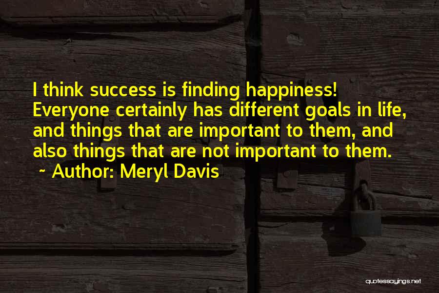 Meryl Davis Quotes: I Think Success Is Finding Happiness! Everyone Certainly Has Different Goals In Life, And Things That Are Important To Them,