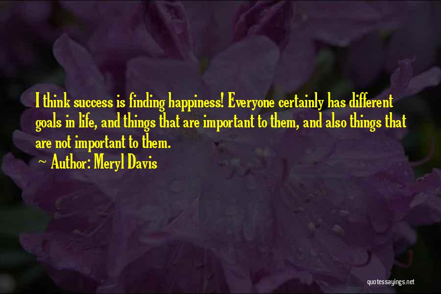 Meryl Davis Quotes: I Think Success Is Finding Happiness! Everyone Certainly Has Different Goals In Life, And Things That Are Important To Them,