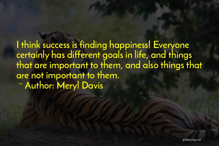 Meryl Davis Quotes: I Think Success Is Finding Happiness! Everyone Certainly Has Different Goals In Life, And Things That Are Important To Them,