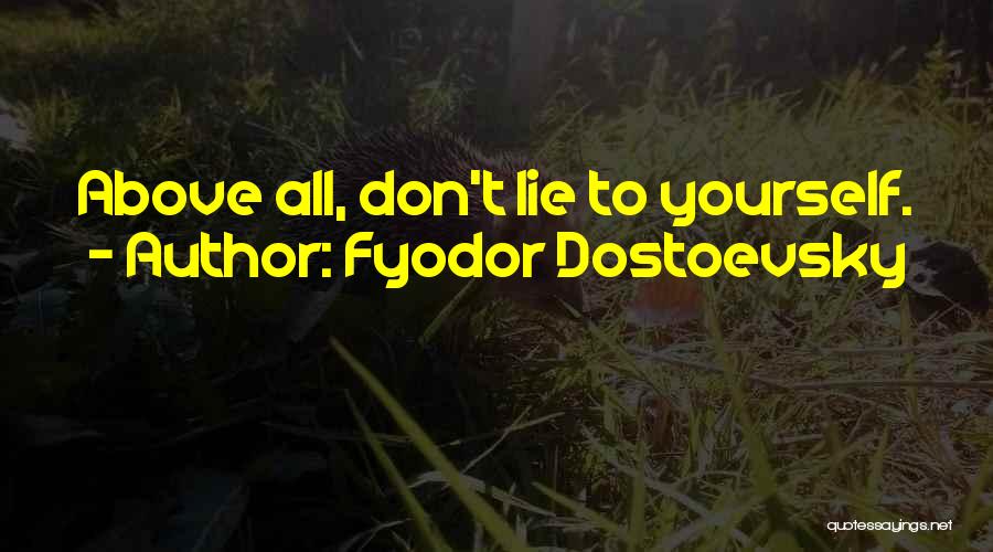 Fyodor Dostoevsky Quotes: Above All, Don't Lie To Yourself.
