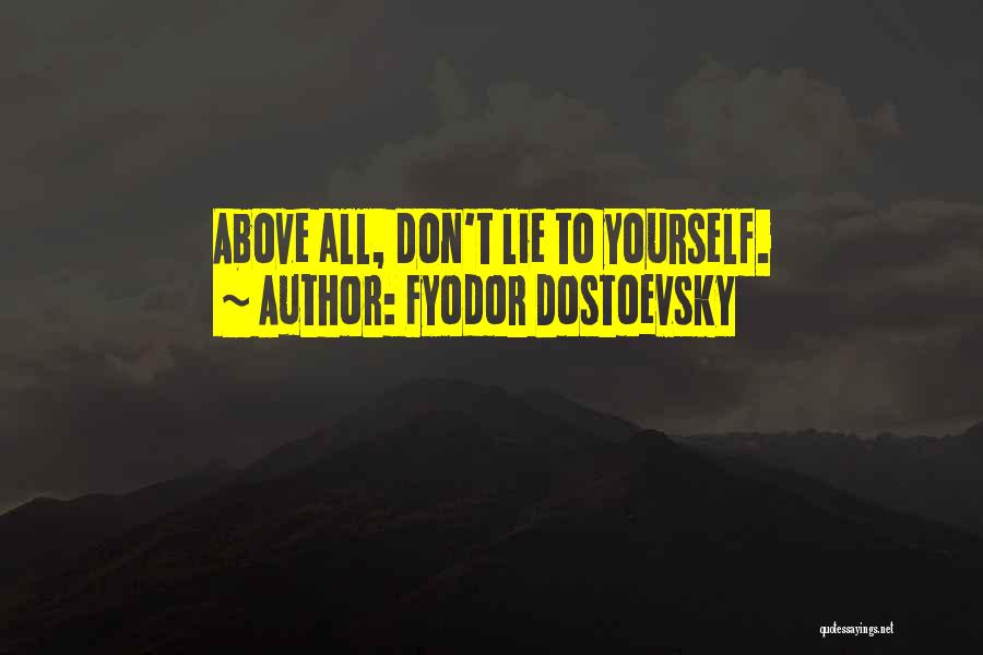 Fyodor Dostoevsky Quotes: Above All, Don't Lie To Yourself.