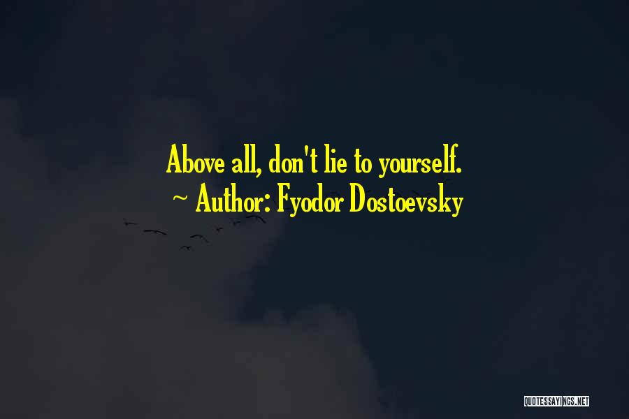 Fyodor Dostoevsky Quotes: Above All, Don't Lie To Yourself.
