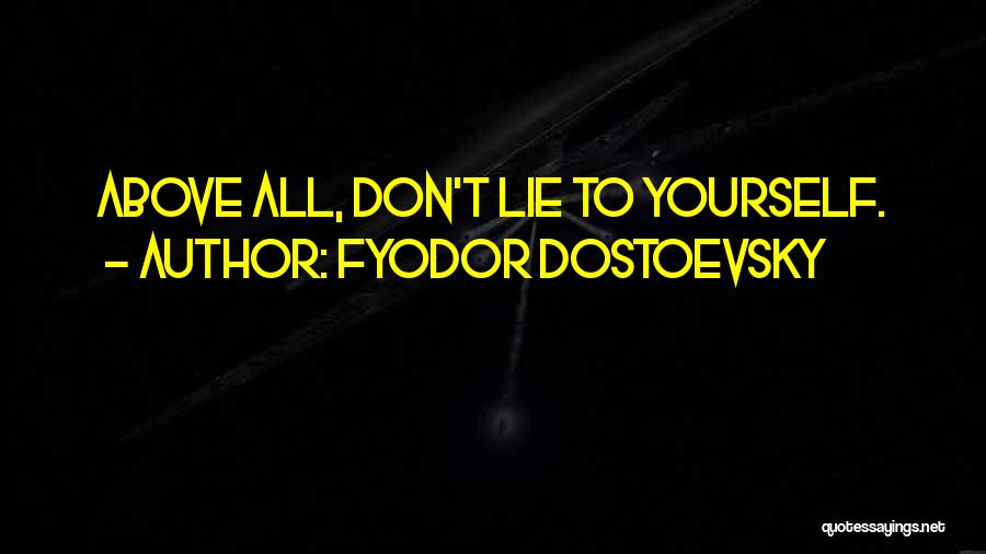 Fyodor Dostoevsky Quotes: Above All, Don't Lie To Yourself.