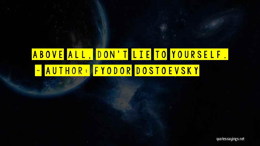 Fyodor Dostoevsky Quotes: Above All, Don't Lie To Yourself.
