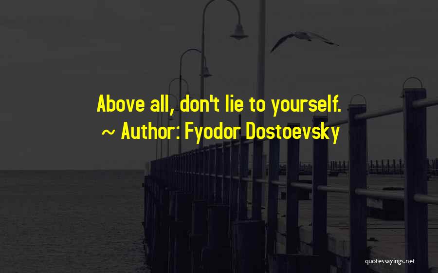 Fyodor Dostoevsky Quotes: Above All, Don't Lie To Yourself.