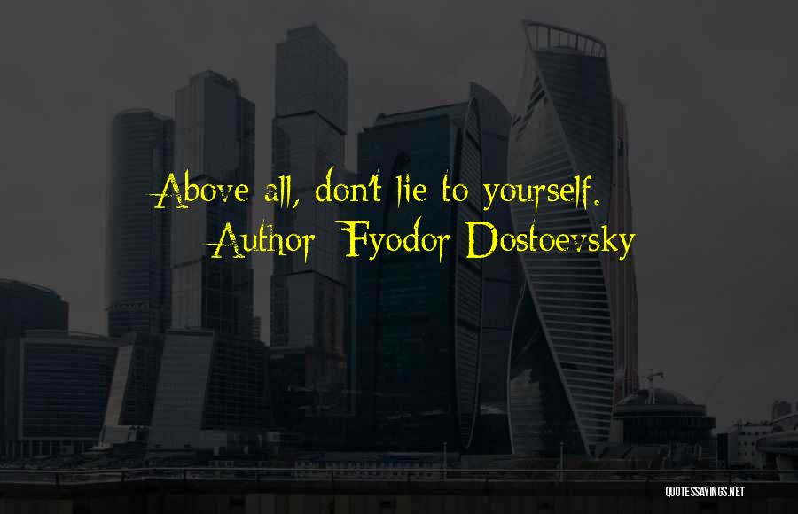 Fyodor Dostoevsky Quotes: Above All, Don't Lie To Yourself.