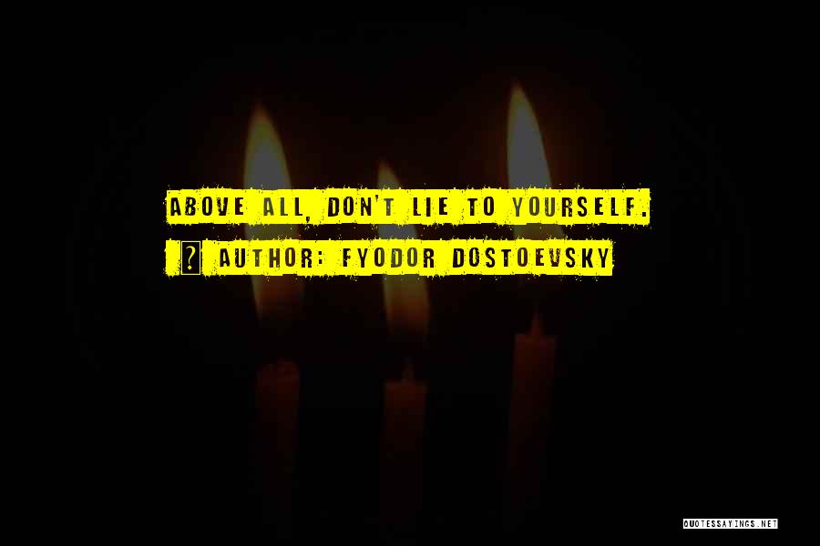 Fyodor Dostoevsky Quotes: Above All, Don't Lie To Yourself.