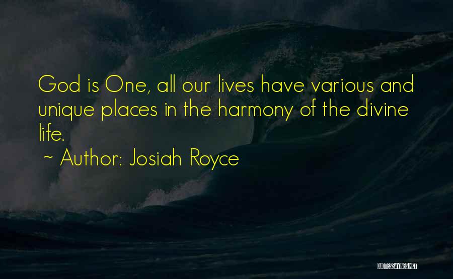 Josiah Royce Quotes: God Is One, All Our Lives Have Various And Unique Places In The Harmony Of The Divine Life.