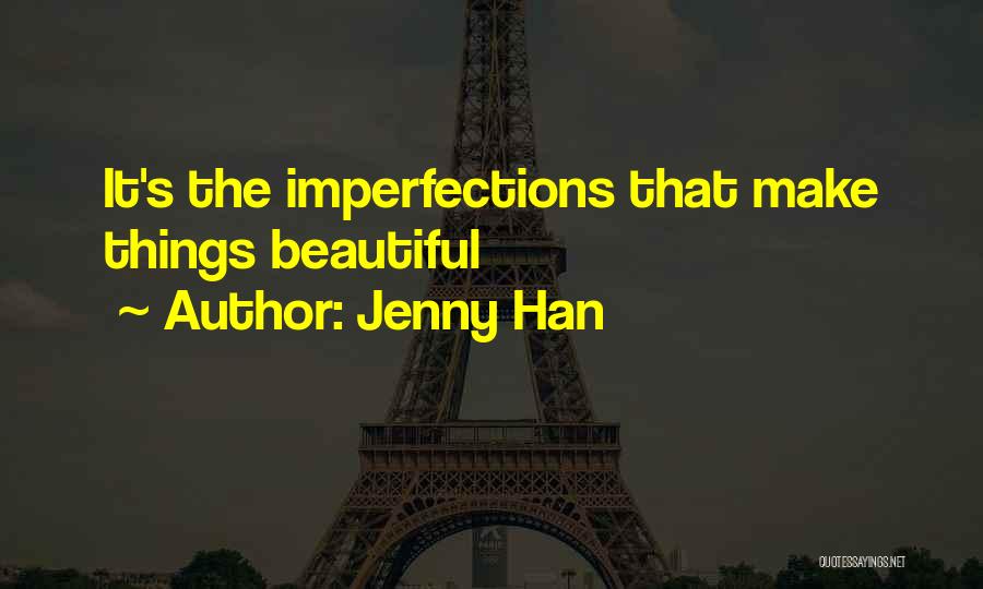 Jenny Han Quotes: It's The Imperfections That Make Things Beautiful