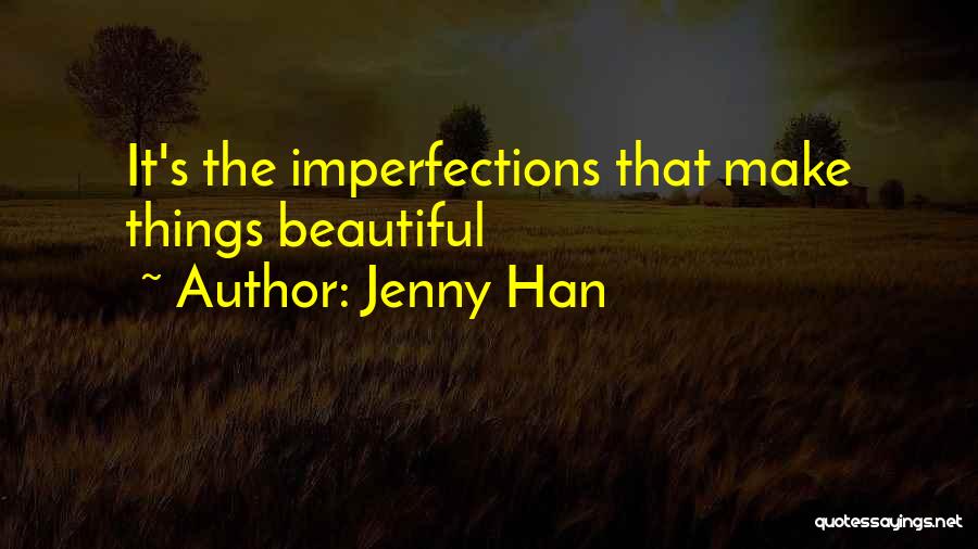 Jenny Han Quotes: It's The Imperfections That Make Things Beautiful