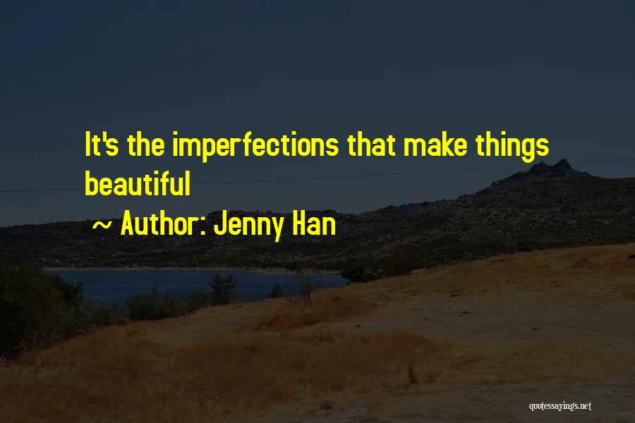 Jenny Han Quotes: It's The Imperfections That Make Things Beautiful