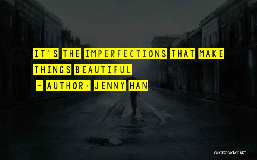 Jenny Han Quotes: It's The Imperfections That Make Things Beautiful