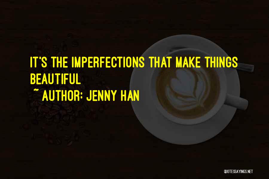 Jenny Han Quotes: It's The Imperfections That Make Things Beautiful