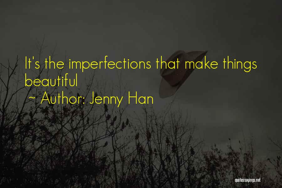 Jenny Han Quotes: It's The Imperfections That Make Things Beautiful