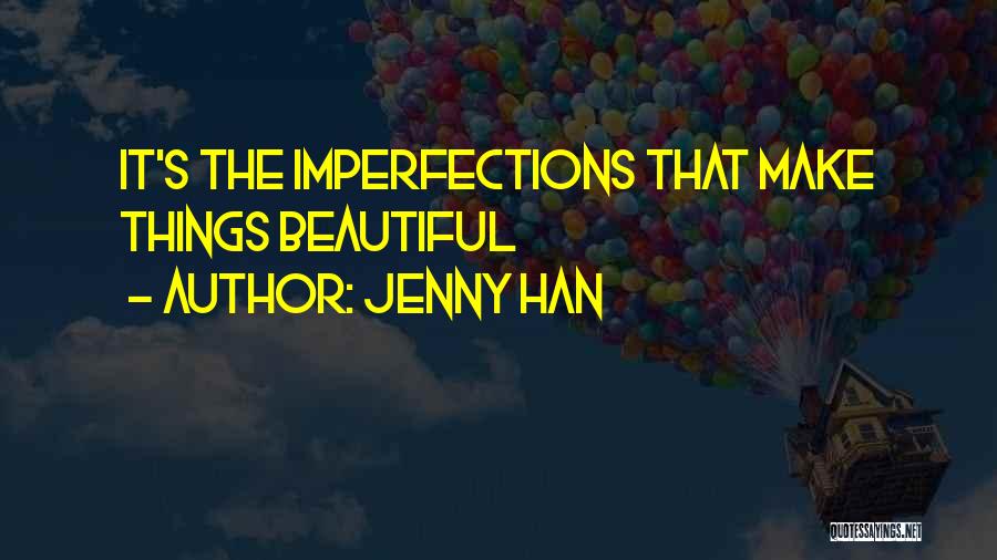 Jenny Han Quotes: It's The Imperfections That Make Things Beautiful