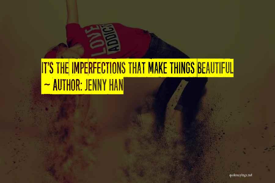Jenny Han Quotes: It's The Imperfections That Make Things Beautiful