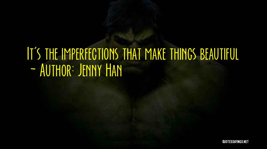 Jenny Han Quotes: It's The Imperfections That Make Things Beautiful