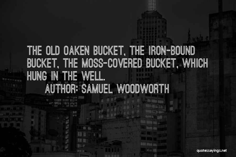 Samuel Woodworth Quotes: The Old Oaken Bucket, The Iron-bound Bucket, The Moss-covered Bucket, Which Hung In The Well.