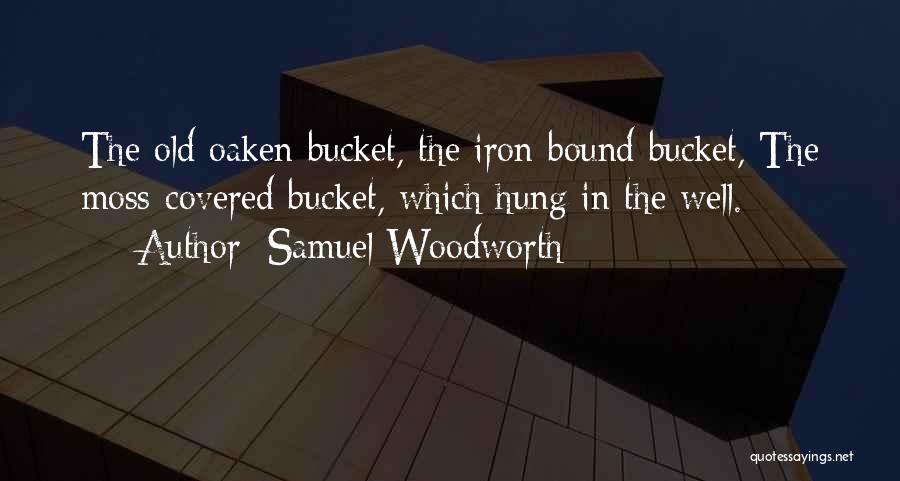 Samuel Woodworth Quotes: The Old Oaken Bucket, The Iron-bound Bucket, The Moss-covered Bucket, Which Hung In The Well.