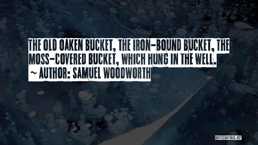 Samuel Woodworth Quotes: The Old Oaken Bucket, The Iron-bound Bucket, The Moss-covered Bucket, Which Hung In The Well.