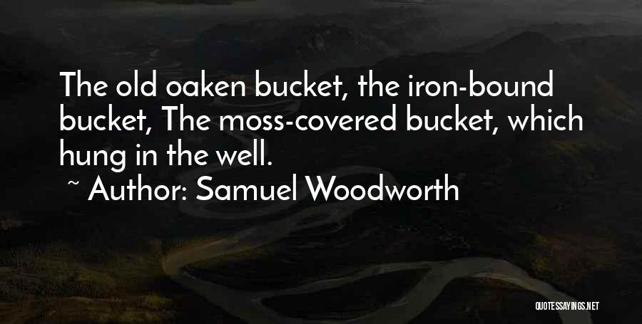 Samuel Woodworth Quotes: The Old Oaken Bucket, The Iron-bound Bucket, The Moss-covered Bucket, Which Hung In The Well.