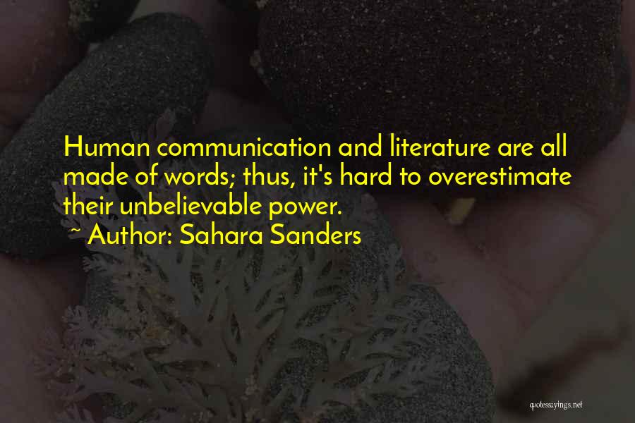 Sahara Sanders Quotes: Human Communication And Literature Are All Made Of Words; Thus, It's Hard To Overestimate Their Unbelievable Power.