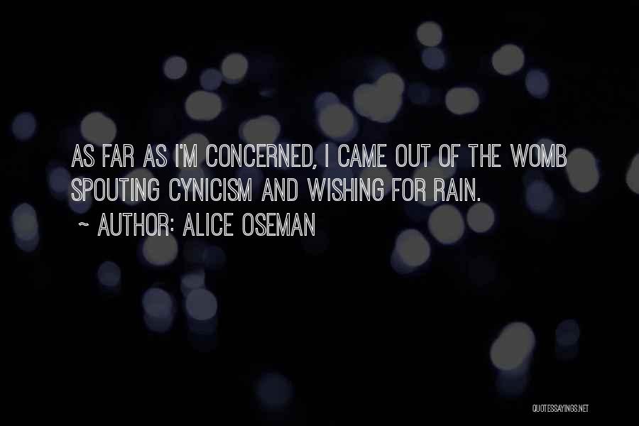 Alice Oseman Quotes: As Far As I'm Concerned, I Came Out Of The Womb Spouting Cynicism And Wishing For Rain.