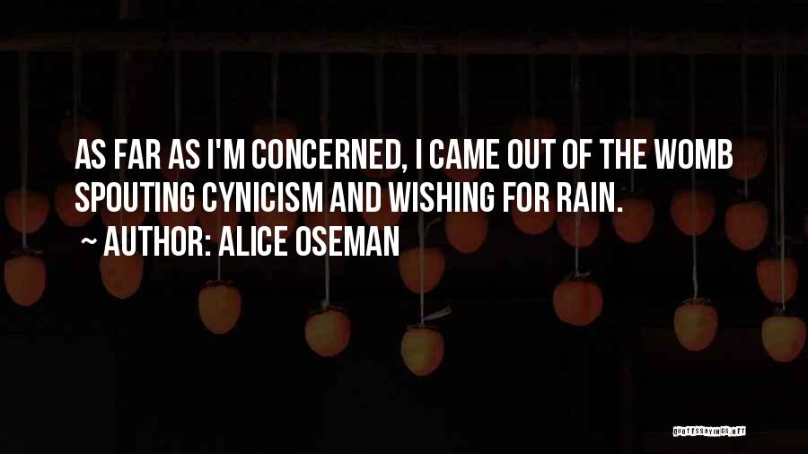 Alice Oseman Quotes: As Far As I'm Concerned, I Came Out Of The Womb Spouting Cynicism And Wishing For Rain.