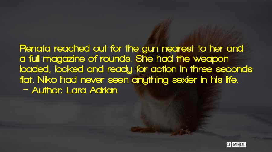 Lara Adrian Quotes: Renata Reached Out For The Gun Nearest To Her And A Full Magazine Of Rounds. She Had The Weapon Loaded,