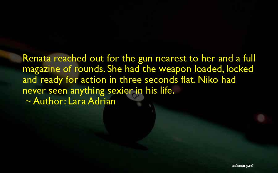 Lara Adrian Quotes: Renata Reached Out For The Gun Nearest To Her And A Full Magazine Of Rounds. She Had The Weapon Loaded,