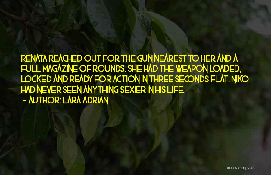 Lara Adrian Quotes: Renata Reached Out For The Gun Nearest To Her And A Full Magazine Of Rounds. She Had The Weapon Loaded,