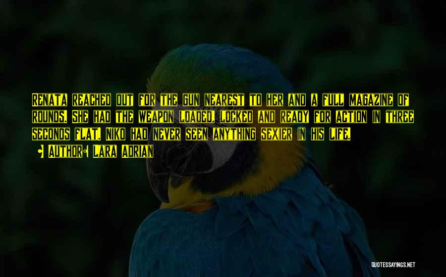 Lara Adrian Quotes: Renata Reached Out For The Gun Nearest To Her And A Full Magazine Of Rounds. She Had The Weapon Loaded,