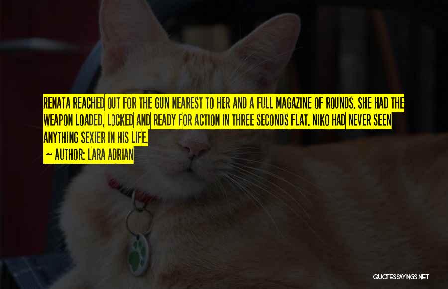 Lara Adrian Quotes: Renata Reached Out For The Gun Nearest To Her And A Full Magazine Of Rounds. She Had The Weapon Loaded,