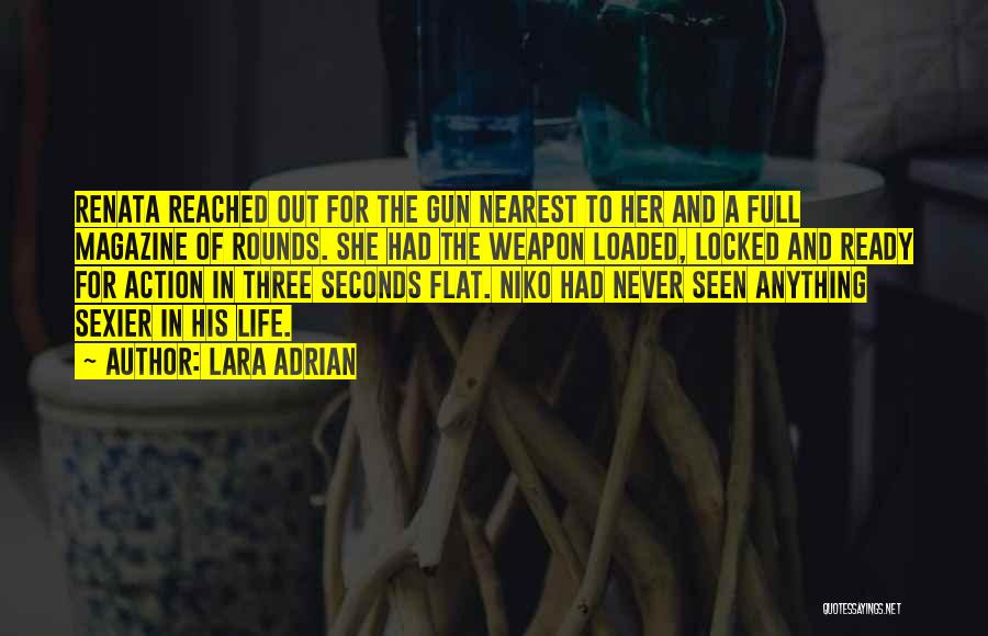 Lara Adrian Quotes: Renata Reached Out For The Gun Nearest To Her And A Full Magazine Of Rounds. She Had The Weapon Loaded,