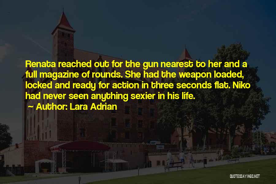 Lara Adrian Quotes: Renata Reached Out For The Gun Nearest To Her And A Full Magazine Of Rounds. She Had The Weapon Loaded,