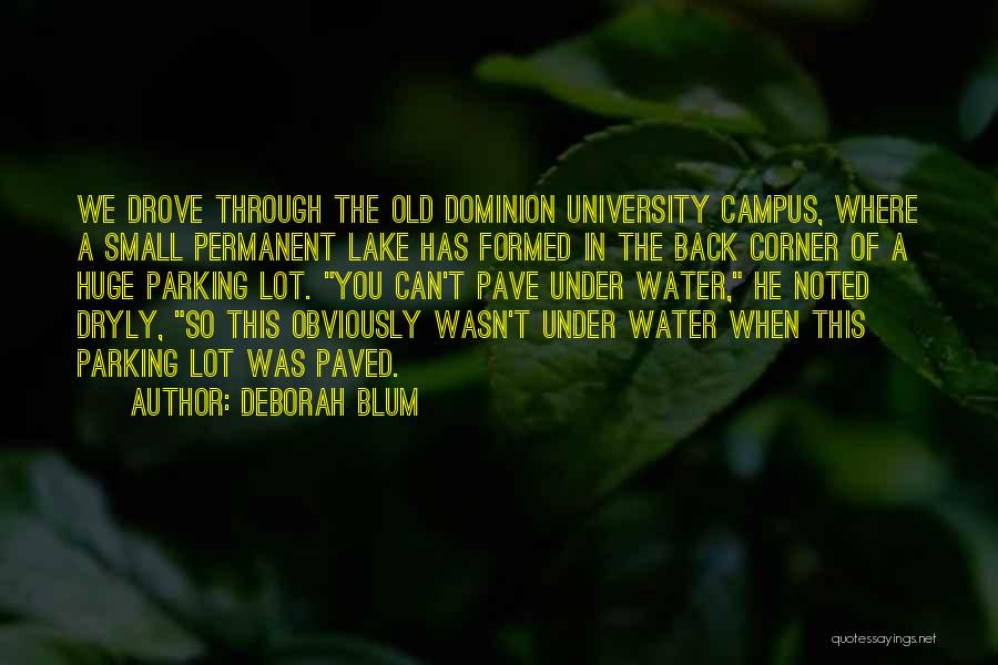 Deborah Blum Quotes: We Drove Through The Old Dominion University Campus, Where A Small Permanent Lake Has Formed In The Back Corner Of
