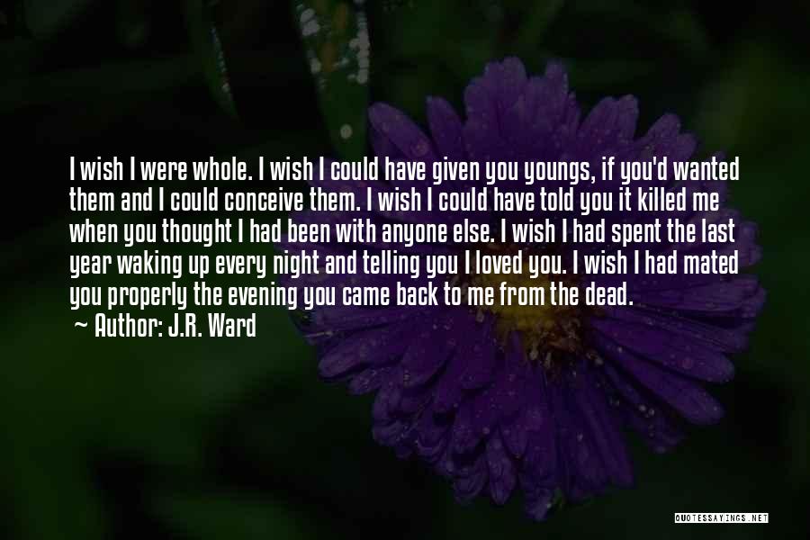 J.R. Ward Quotes: I Wish I Were Whole. I Wish I Could Have Given You Youngs, If You'd Wanted Them And I Could