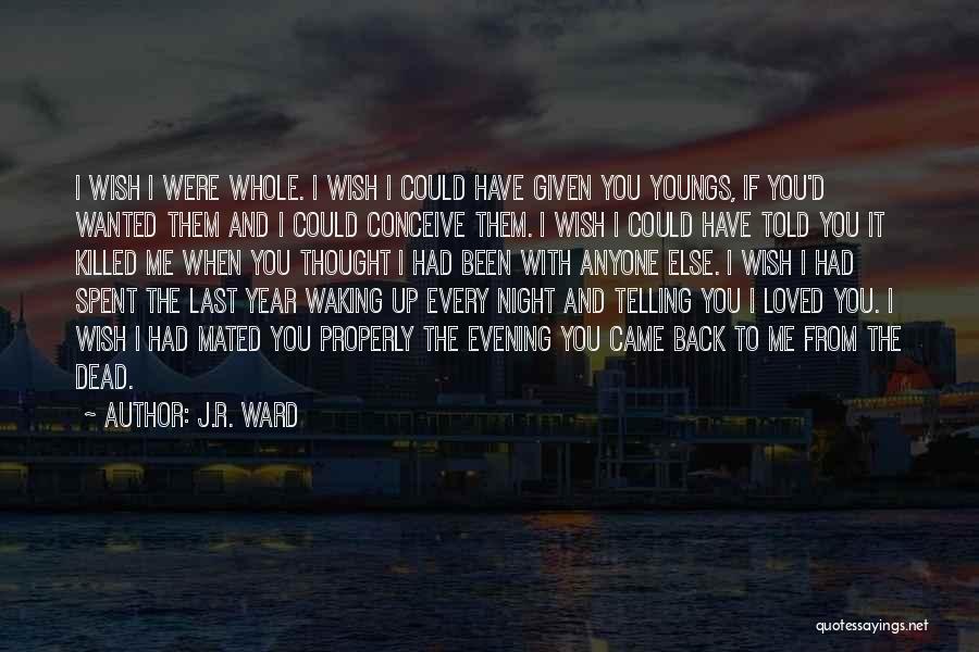 J.R. Ward Quotes: I Wish I Were Whole. I Wish I Could Have Given You Youngs, If You'd Wanted Them And I Could