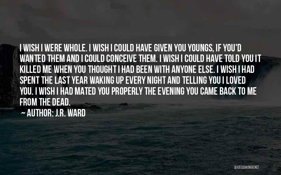 J.R. Ward Quotes: I Wish I Were Whole. I Wish I Could Have Given You Youngs, If You'd Wanted Them And I Could