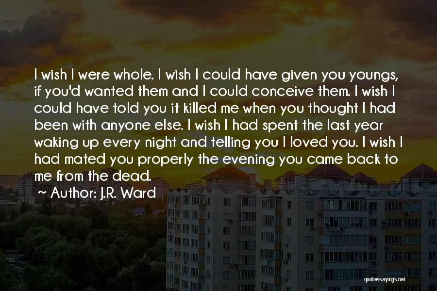 J.R. Ward Quotes: I Wish I Were Whole. I Wish I Could Have Given You Youngs, If You'd Wanted Them And I Could