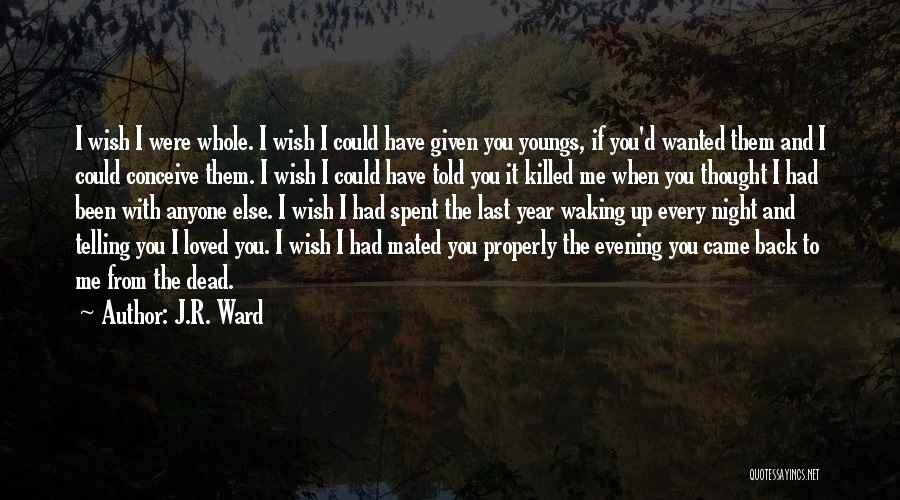 J.R. Ward Quotes: I Wish I Were Whole. I Wish I Could Have Given You Youngs, If You'd Wanted Them And I Could