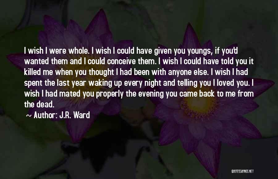 J.R. Ward Quotes: I Wish I Were Whole. I Wish I Could Have Given You Youngs, If You'd Wanted Them And I Could