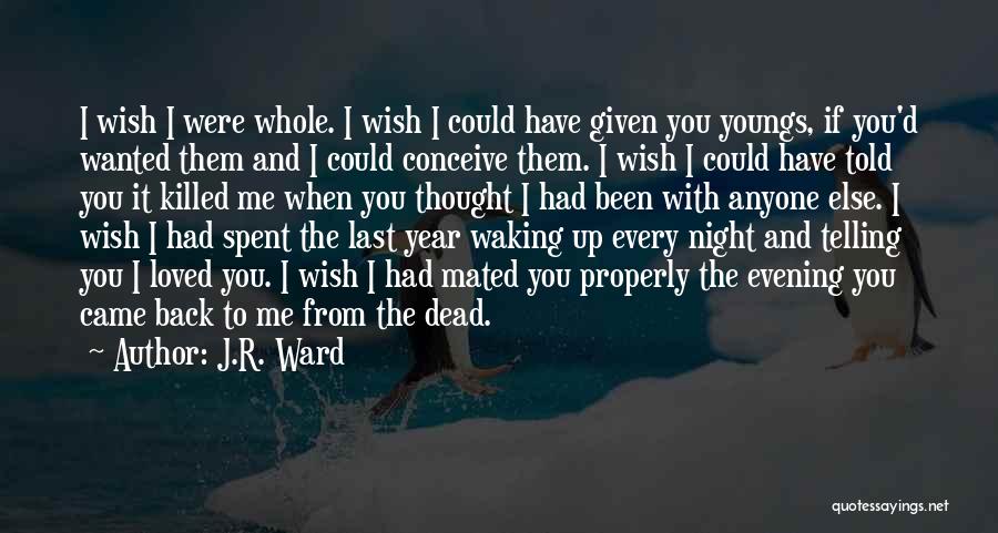 J.R. Ward Quotes: I Wish I Were Whole. I Wish I Could Have Given You Youngs, If You'd Wanted Them And I Could