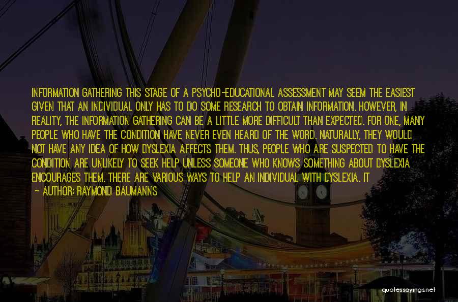 Raymond Baumanns Quotes: Information Gathering This Stage Of A Psycho-educational Assessment May Seem The Easiest Given That An Individual Only Has To Do