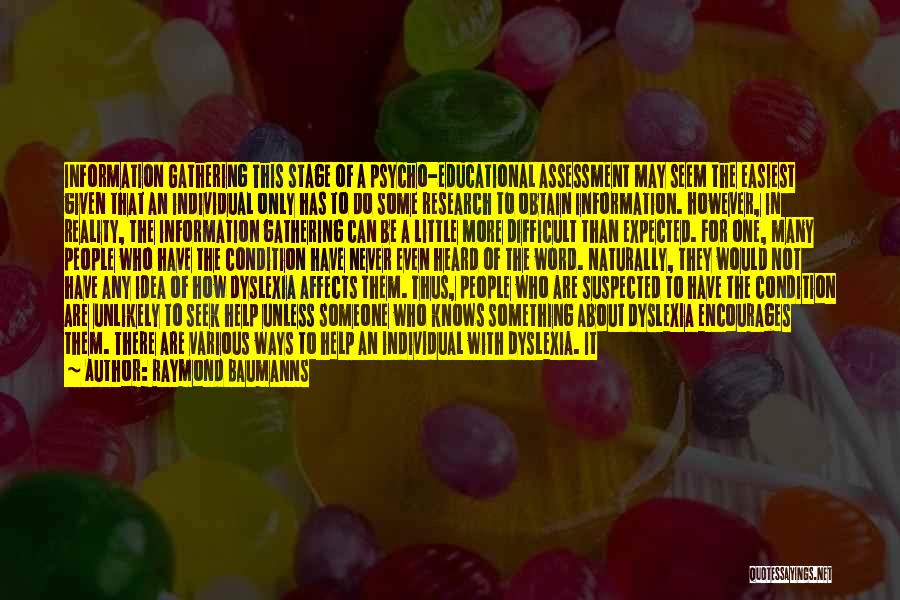 Raymond Baumanns Quotes: Information Gathering This Stage Of A Psycho-educational Assessment May Seem The Easiest Given That An Individual Only Has To Do