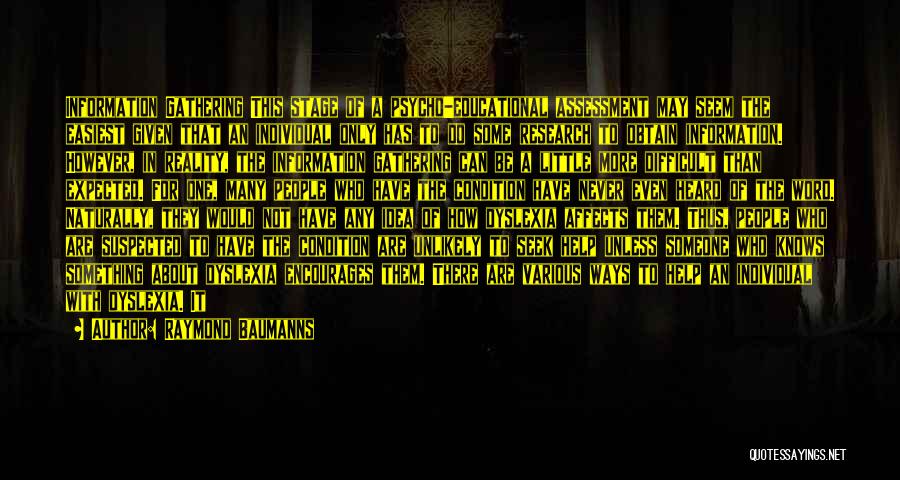 Raymond Baumanns Quotes: Information Gathering This Stage Of A Psycho-educational Assessment May Seem The Easiest Given That An Individual Only Has To Do